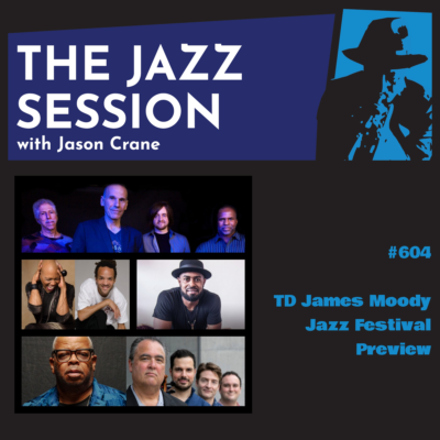 The Jazz Session #604: TD James Moody Jazz Festival Preview